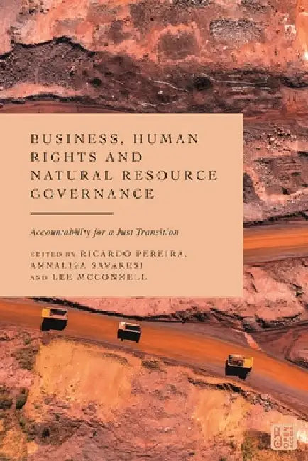 Business, Human Rights and Natural Resource Governance: Accountability for a Just Transition by Ricardo Pereira, Annalisa Savaresi, Lee McConnell