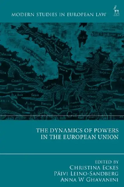 The Dynamics of Powers in the European Union by Christina Eckes, Päivi Leino-Sandberg, Anna W. Ghavanini