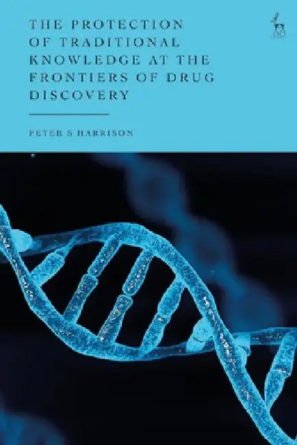 The Protection of Traditional Knowledge at the Frontiers of Drug Discovery by Peter S. Harrison