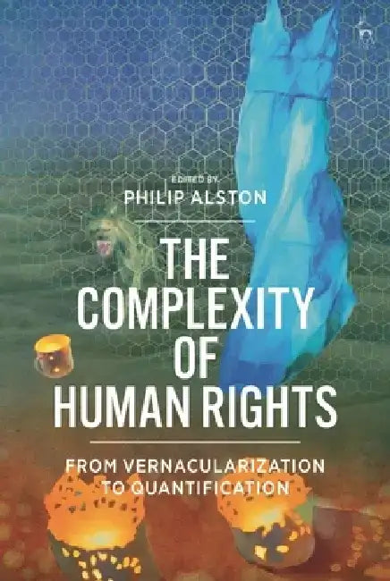 Capturing the Complexity of Human Rights: From Vernacularization to Quantification by Philip Alston