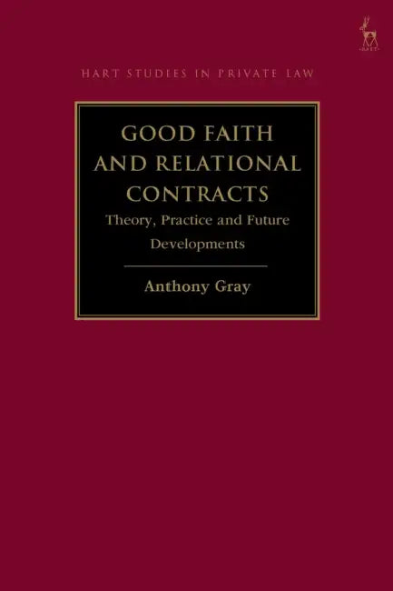 Good Faith and Relational Contracts, Volume 1: Theory, Practice and Future Developments by Anthony Gray