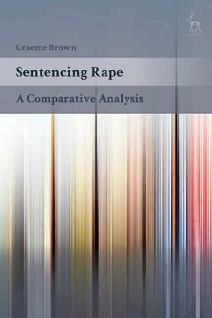 Sentencing Rape: A Comparative Analysis by Graeme Brown