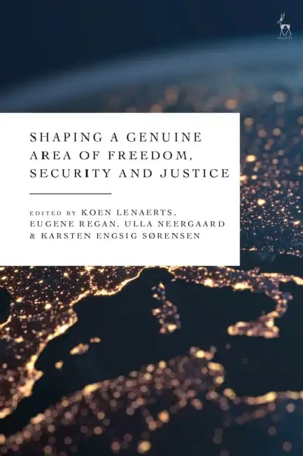 Shaping a Genuine Area of Freedom, Security and Justice by Koen Lenaerts, Eugene Regan, Ulla Neergaard