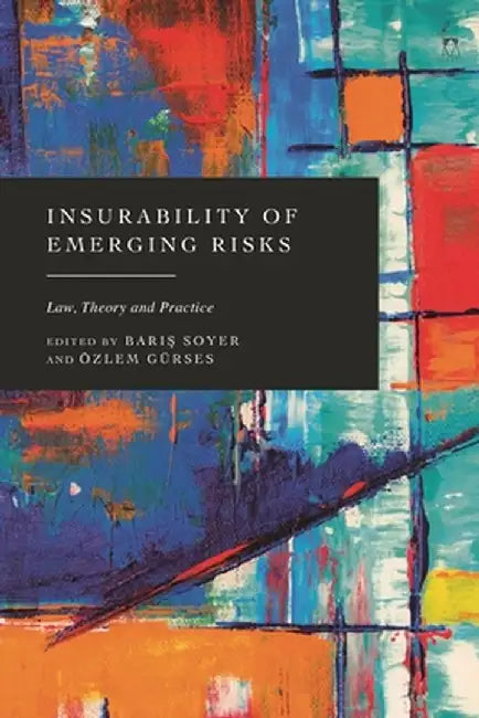 Insurability of Emerging Risks: Law, Theory and Practice by Baris Soyer