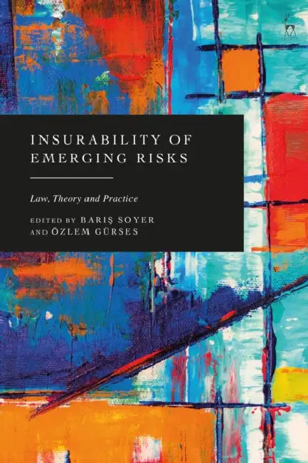 Insurability of Emerging Risks: Law, Theory and Practice by Baris Soyer, Özlem Gürses