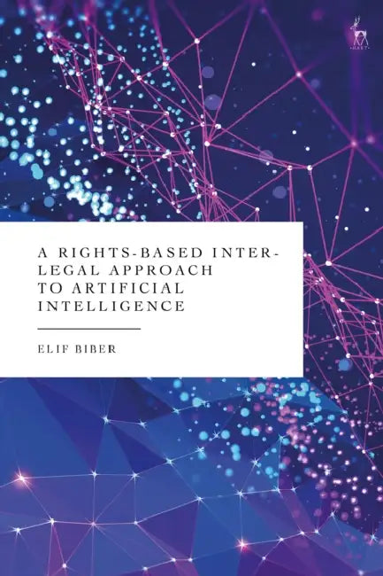A Rights-Based Inter-Legal Approach to Artificial Intelligence by Elif Biber