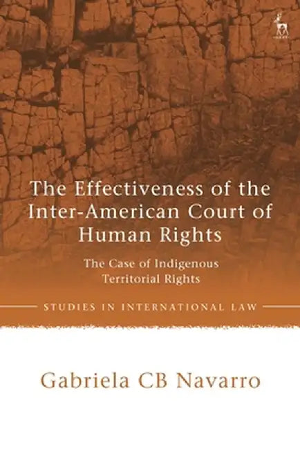 The Effectiveness of the Inter-American Court of Human Rights: The Case of Indigenous Territorial Rights by Gabriela Cb Navarro
