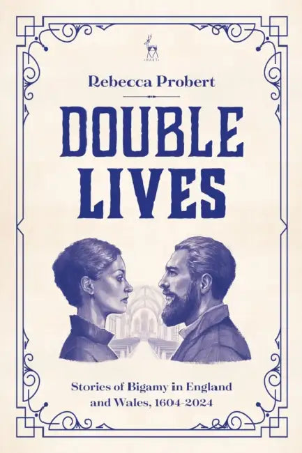 Double Lives: Stories of Bigamy in England and Wales, 1604-2024 by Rebecca Probert