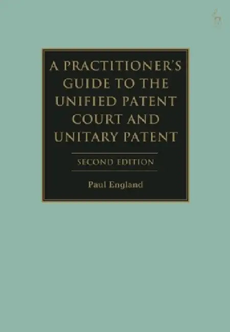 A Practitioner's Guide to the Unified Patent Court and Unitary Patent by Paul England