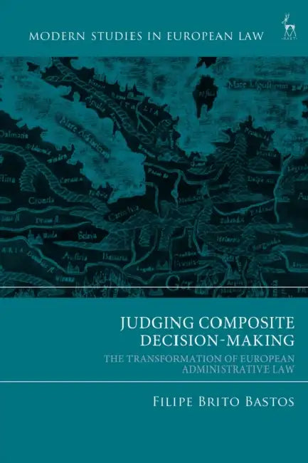 Judging Composite Decision-Making: The Transformation of European Administrative Law by Filipe Brito Bastos