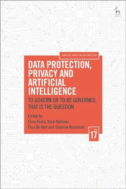 Data Protection, Privacy and Artificial Intelligence, Volume 17: To Govern or to Be Governed, That Is the Question by Eleni Kosta