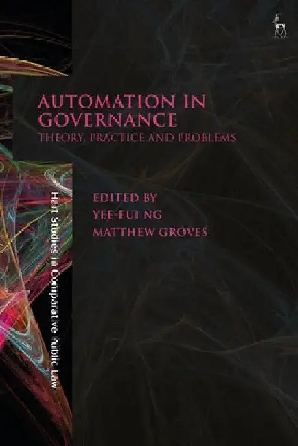Automation in Governance: Theory, Practice and Problems by Yee-Fui Ng