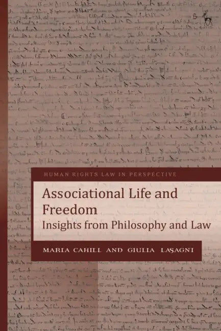 Associational Life and Freedom: Insights from Philosophy and Law by Maria Cahill, Colin Harvey, Giulia Lasagni