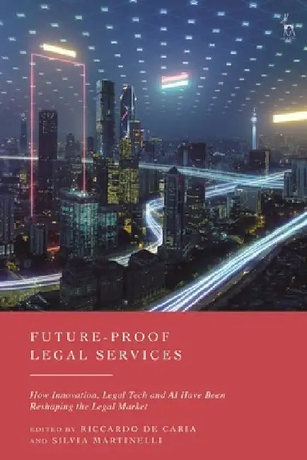 Future-Proof Legal Services: How Innovation, Legal Tech and AI Have Been Reshaping the Legal Market by Riccardo de Caria