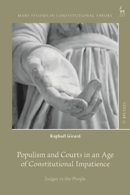 Populism and Courts in an Age of Constitutional Impatience: Judges Vs the People by Raphaël Girard, Charles Barzun, Maartje de Visser
