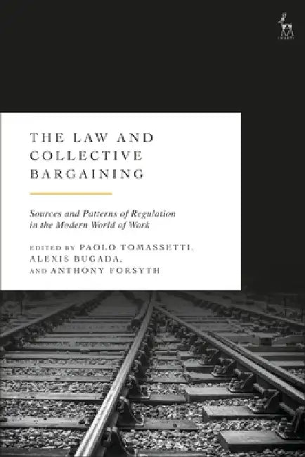 The Law and Collective Bargaining: Sources and Patterns of Regulation in the Modern World of Work by Paolo Tomassetti, Alexis Bugada, Anthony Forsyth