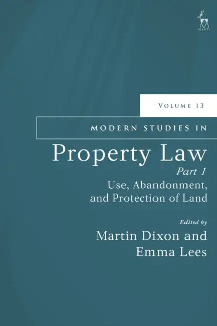 Modern Studies in Property Law, Volume 13, Part 1: Use, Abandonment, and Protection of Land by Martin Dixon, Emma Lees