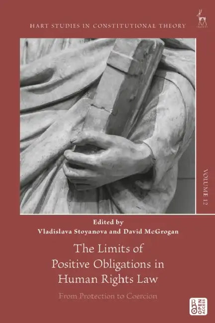 The Limits of Positive Obligations in Human Rights Law: From Protection to Coercion by Vladislava Stoyanova, David McGrogan