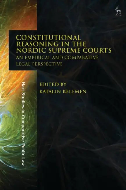 Constitutional Reasoning in the Nordic Supreme Courts: An Empirical and Comparative Legal Perspective by Katalin Kelemen