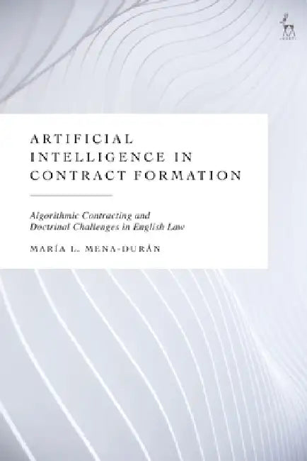 Artificial Intelligence in Contract Formation: Algorithmic Contracting and Doctrinal Challenges in English Law by María L. Mena-Durán