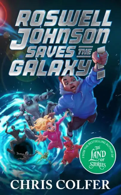 Roswell Johnson Saves the Galaxy!: Book 2: An action-packed adventure from the bestselling author of The Land of Stories by Chris Colfer