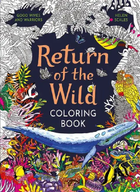 Return of the Wild Colouring Book: A Coloring Book to Celebrate and Explore the Natural World by Helen Scales