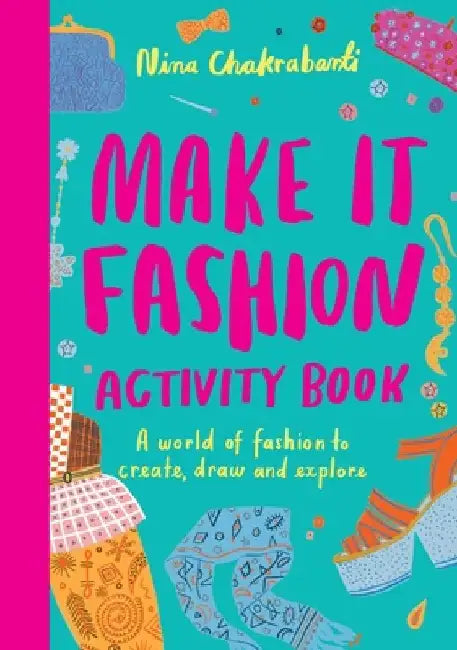 Make It Fashion Activity Book: A World of Fashion to Create, Draw and Explore by Nina Chakrabarti
