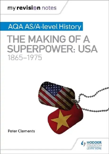 My Revision Notes: AQA AS/A-level History: The making of a Superpower: USA 1865-1975 by Peter Clements