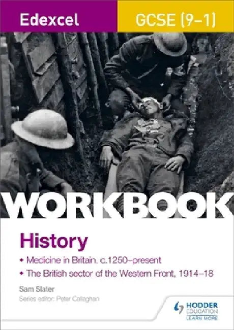 Edexcel GCSE (9-1) History Workbook: Medicine in Britain, c1250–present and The British sector of the Western Front, 1914-18 by Sam Slater