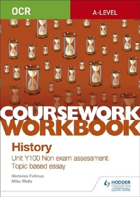 OCR A-level History Coursework Workbook: Unit Y100 Non exam assessment: Topic based essay by Nicholas Fellows