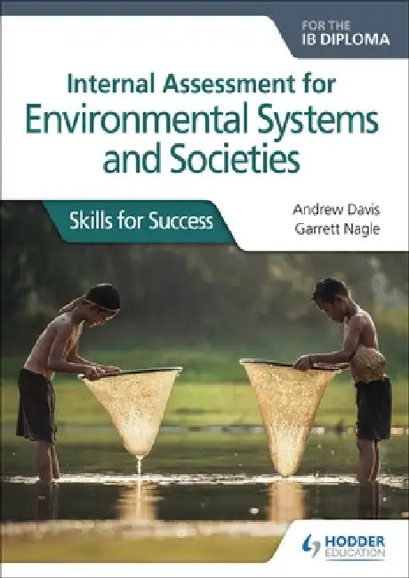 Internal Assessment for Environmental Systems and Societies for the IB Diploma: Hodder Education Group by Andrew Davis, Garrett Nagle