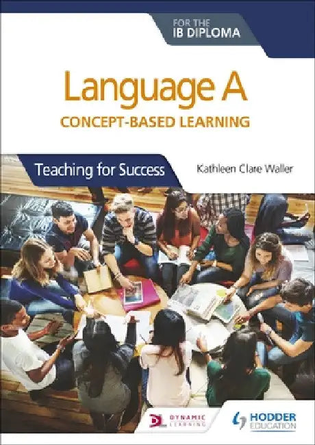 Language a for the IB Diploma: Concept-Based Learning: Hodder Education Group by Kathleen Clare Waller