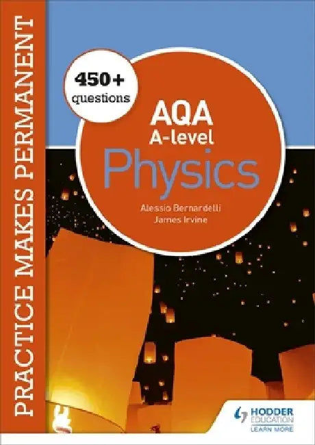 Practice makes permanent: 450+ questions for AQA A-level Physics by Alessio Bernardelli
