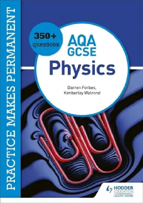 Practice makes permanent: 350+ questions for AQA GCSE Physics by Kimberley Walrond