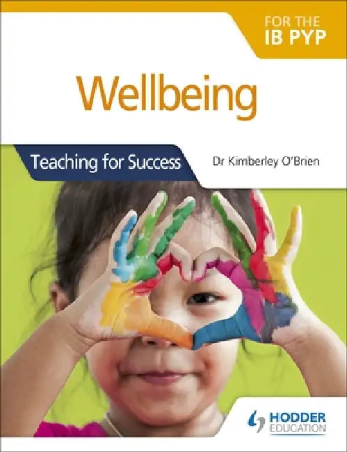 Wellbeing for the IB PYP: Hodder Education Group by Kimberley O'Brien