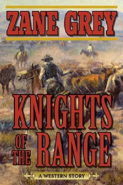 Knights of the Range: A Western Story by Zane Grey
