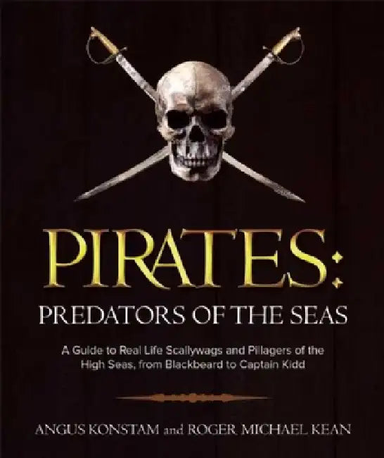 Pirates: Predators of the Seas: A Guide to Real-Life Scallywags and Pillagers of the High Seas, from Blackbeard to Captain Kidd by Angus Konstam