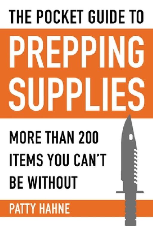 The Pocket Guide to Prepping Supplies: More Than 200 Items You Can't Be Without by Patty Hahne