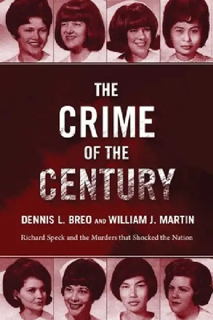 The Crime of the Century: Richard Speck and the Murders That Shocked a Nation by Dennis L. Breo