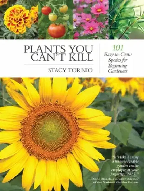 Plants You Can't Kill: 101 Easy-To-Grow Species for Beginning Gardeners by Stacy Tornio
