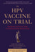 The Hpv Vaccine: The Controversy, the Facts, and the Untold Dangers of Mass Vaccination by Mary Holland