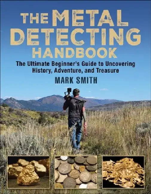 The Metal Detecting Handbook: The Ultimate Beginner's Guide to Uncovering History, Adventure, and Treasure by Mark Smith