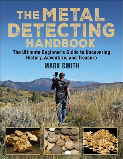 The Metal Detecting Handbook: The Ultimate Beginner's Guide to Uncovering History, Adventure, and Treasure by Mark Smith