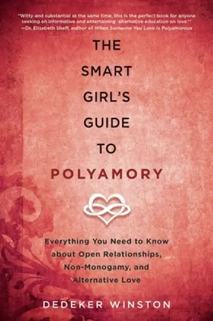 The Smart Girl's Guide to Polyamory: Everything You Need to Know about Open Relationships, Non-Monogamy, and Alternative Love by Dedeker Winston