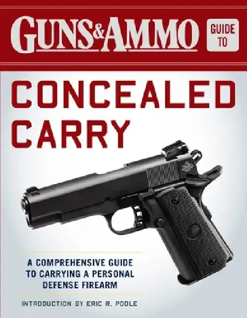 Guns & Ammo Guide to Concealed Carry: A Comprehensive Guide to Carrying a Personal Defense Firearm by Editors of Guns & Ammo