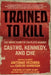 Trained to Kill: The Inside Story of CIA Plots Against Castro, Kennedy, and Che by Antonio Veciana