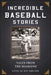 Incredible Baseball Stories: Amazing Tales from the Diamond by Ken Samelson
