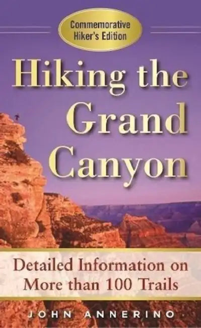 Hiking the Grand Canyon: A Detailed Guide to More Than 100 Trails by John Annerino
