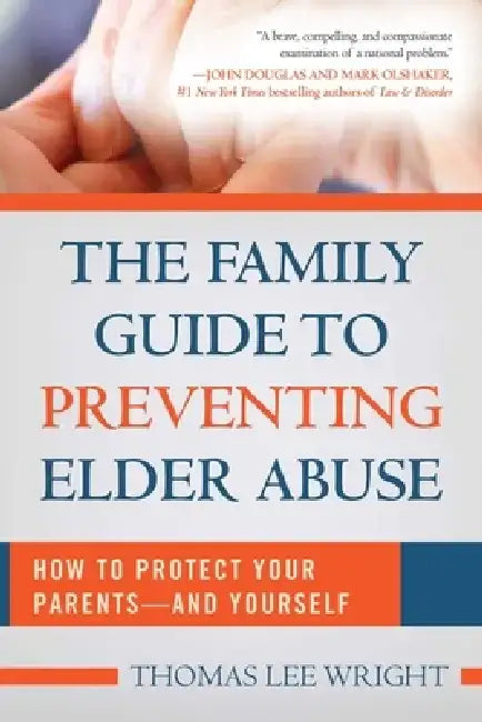 The Family Guide to Preventing Elder Abuse: How to Protect Your Parents?and Yourself by Thomas Lee Wright