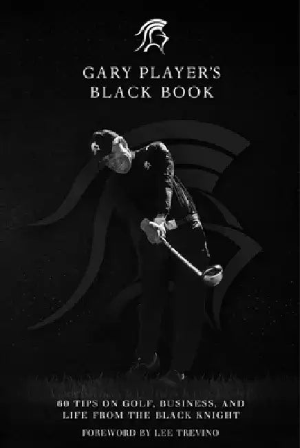 Gary Player's Black Book: 60 Tips on Golf, Business, and Life from the Black Knight by Gary Player